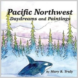 Picture Book by Mary B. Truly "Pacific Northwest Daydreams & Paintings"